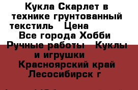 Кукла Скарлет в технике грунтованный текстиль › Цена ­ 4 000 - Все города Хобби. Ручные работы » Куклы и игрушки   . Красноярский край,Лесосибирск г.
